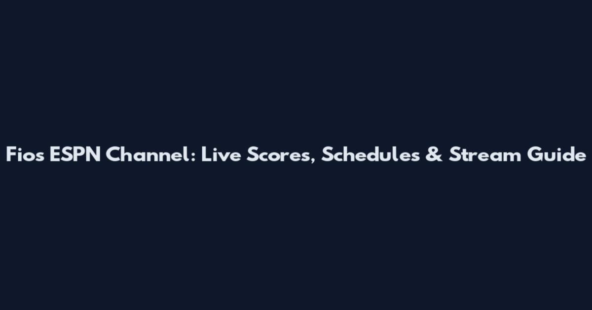 Fios ESPN Channel: Live Scores, Schedules & Stream Guide