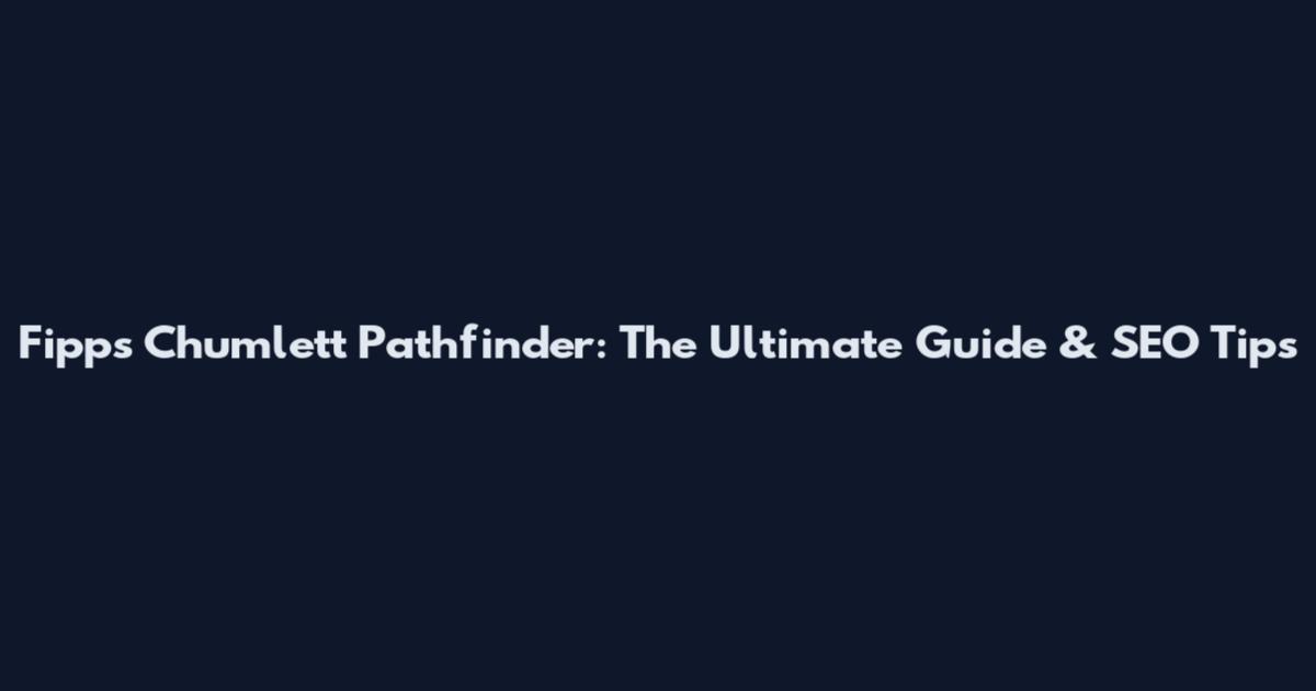 Fipps Chumlett Pathfinder: The Ultimate Guide & SEO Tips