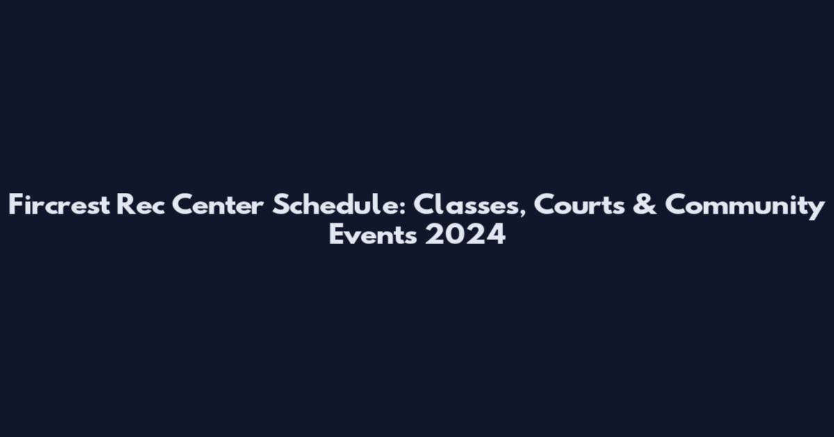 Fircrest Rec Center Schedule: Classes, Courts & Community Events 2024