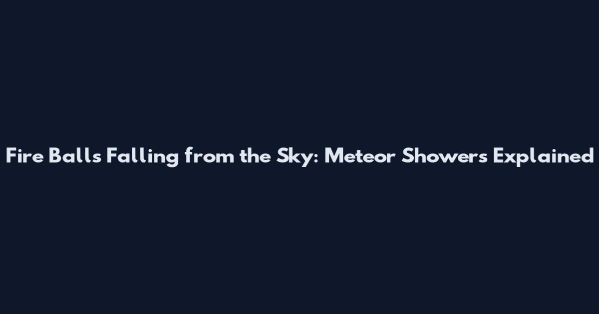 Fire Balls Falling from the Sky: Meteor Showers Explained