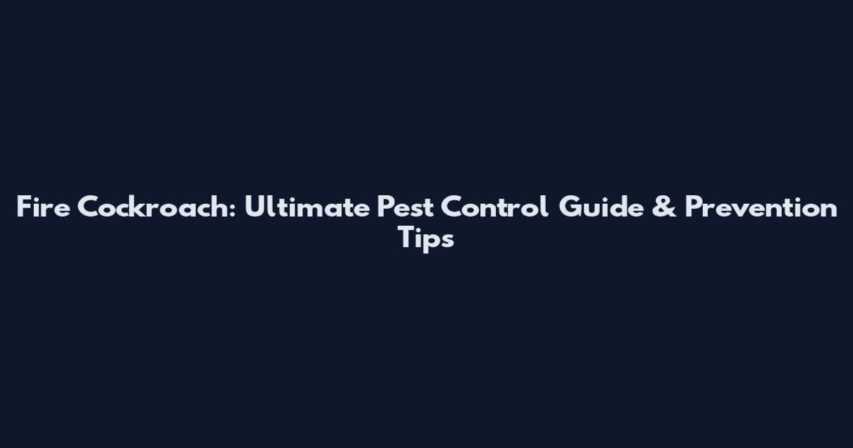 Fire Cockroach: Ultimate Pest Control Guide & Prevention Tips