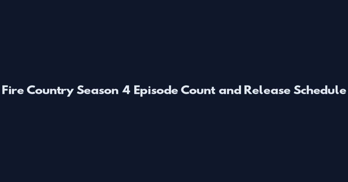 Fire Country Season 4 Episode Count and Release Schedule