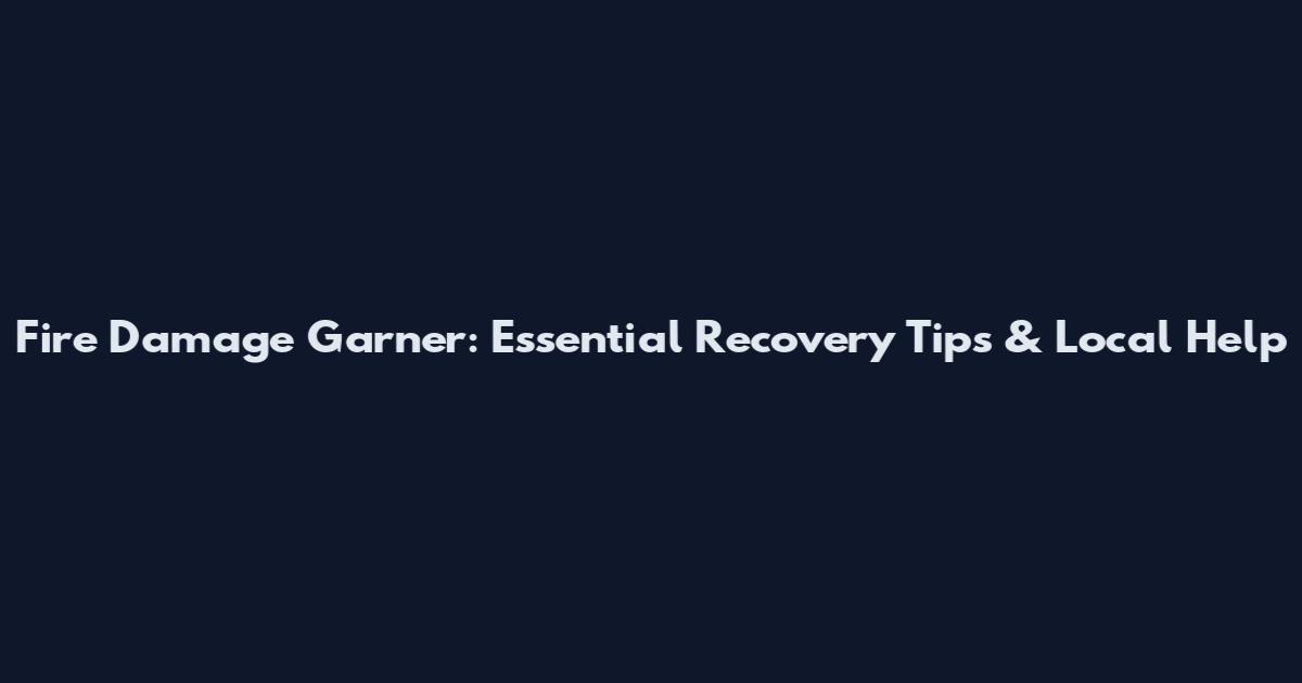 Fire Damage Garner: Essential Recovery Tips & Local Help