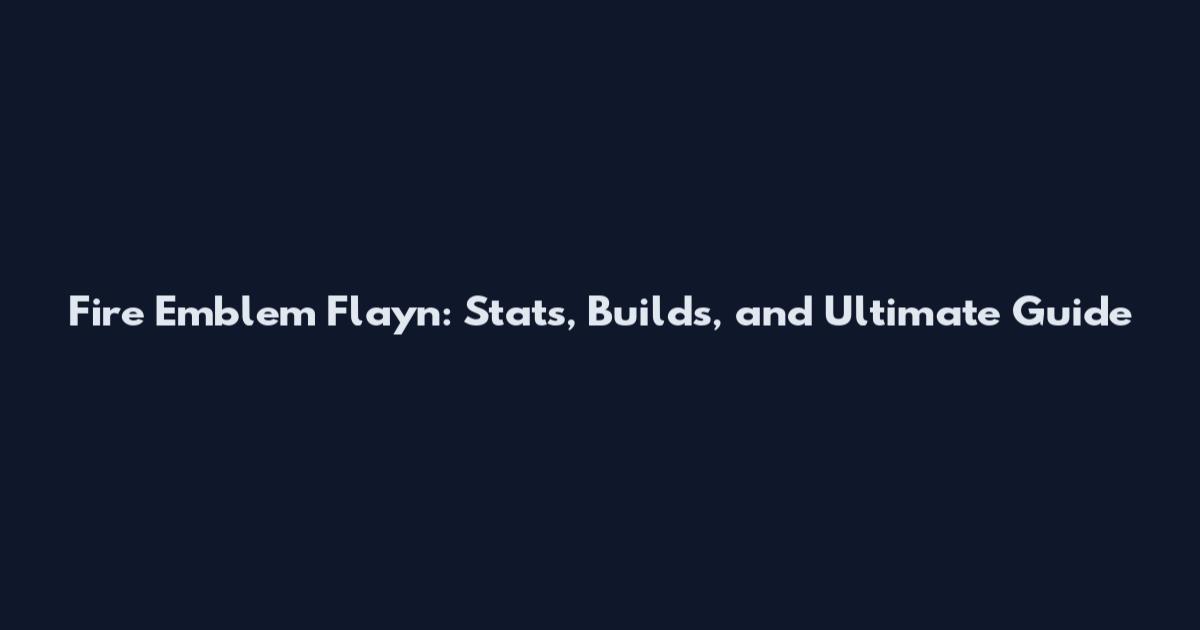 Fire Emblem Flayn: Stats, Builds, and Ultimate Guide