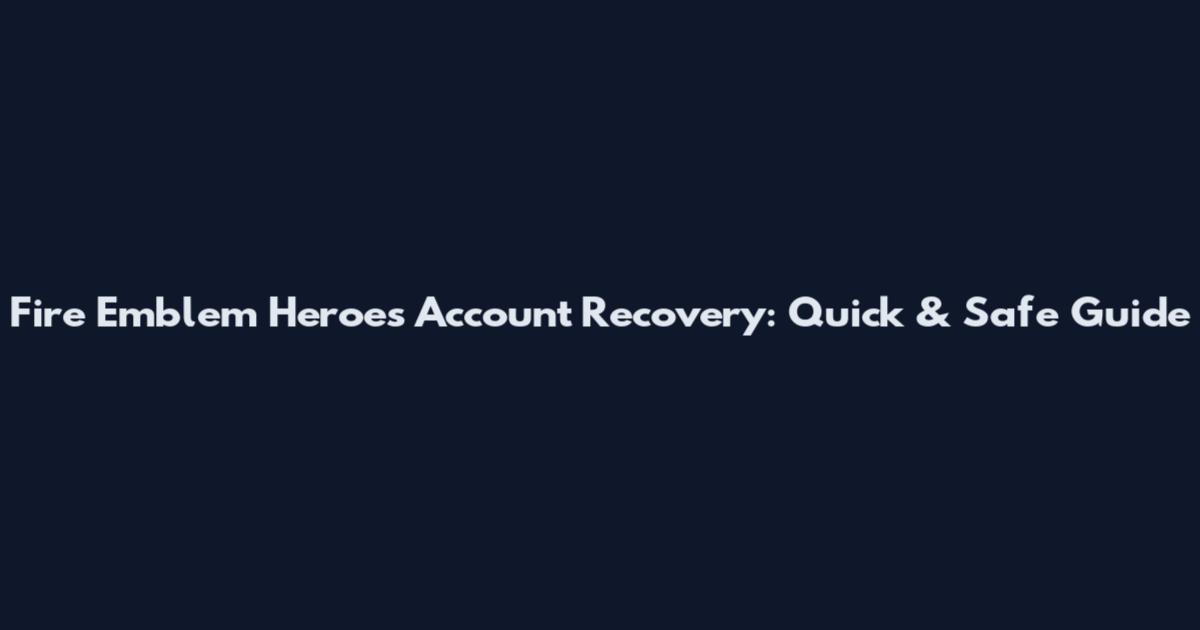 Fire Emblem Heroes Account Recovery: Quick & Safe Guide