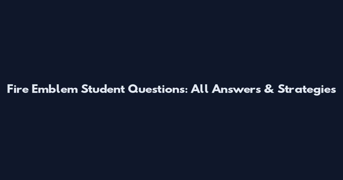 Fire Emblem Student Questions: All Answers & Strategies