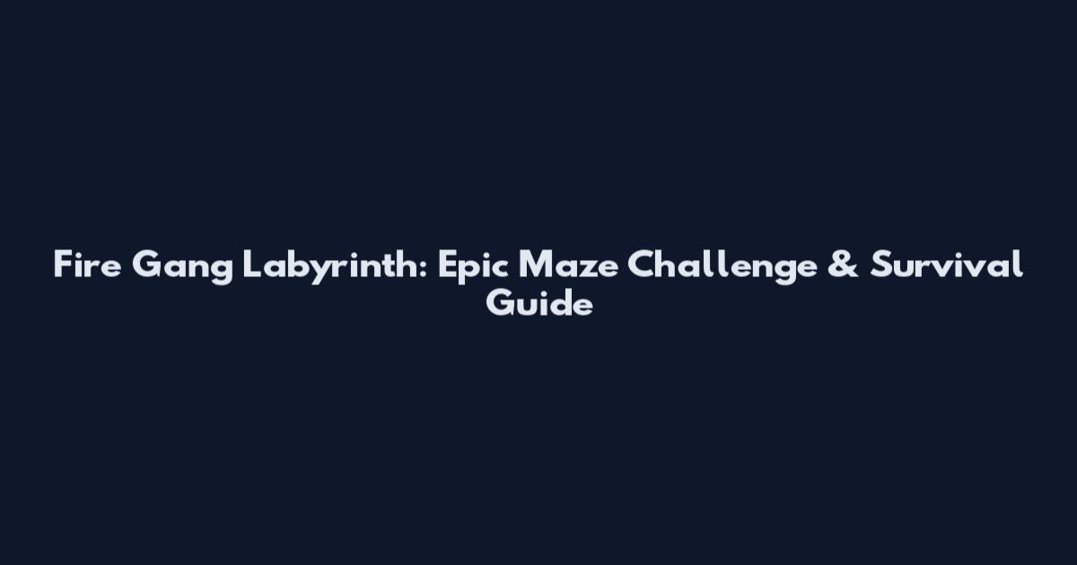 Fire Gang Labyrinth: Epic Maze Challenge & Survival Guide