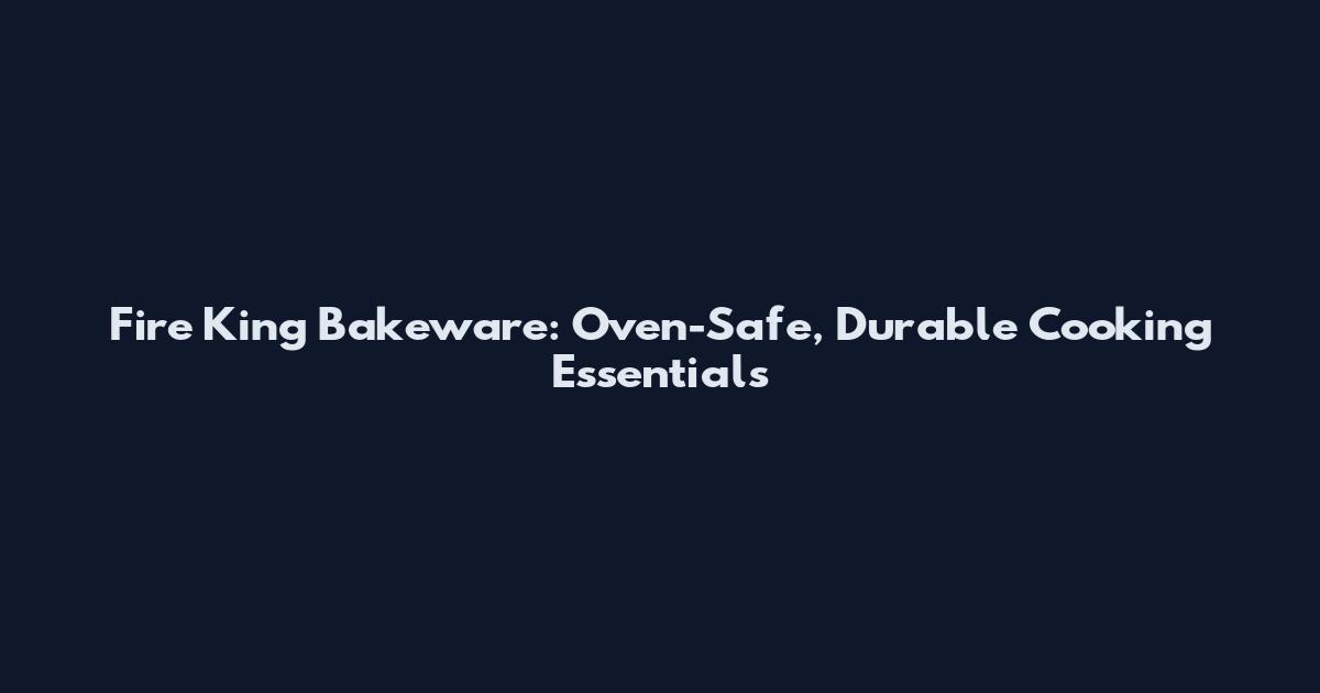 Fire King Bakeware: Oven-Safe, Durable Cooking Essentials