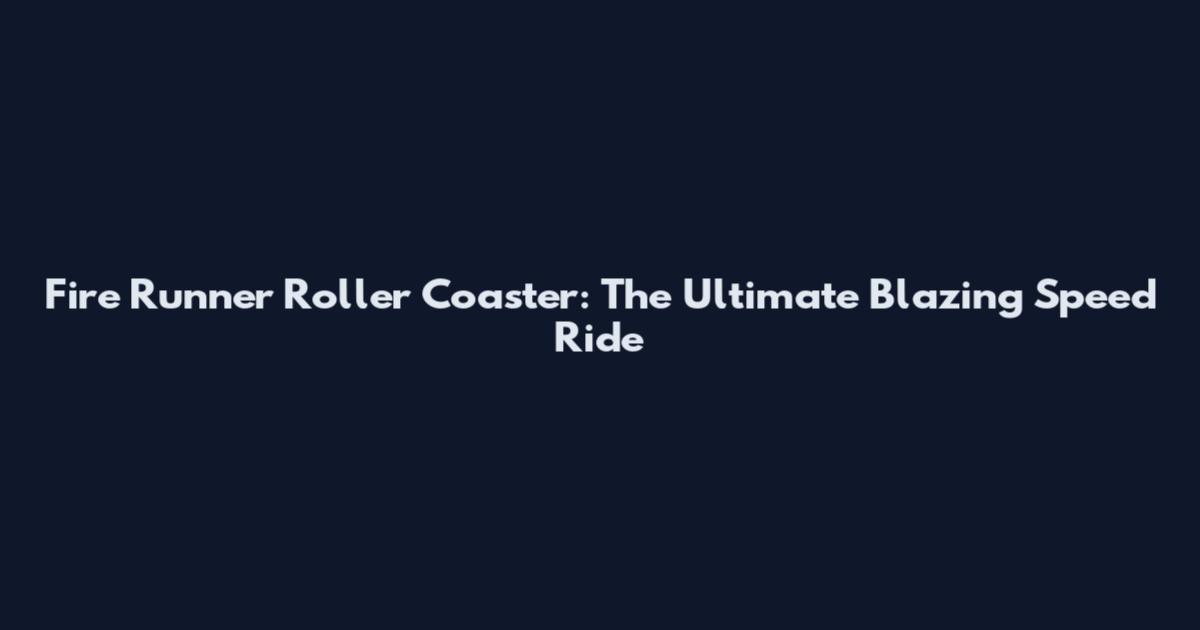 Fire Runner Roller Coaster: The Ultimate Blazing Speed Ride