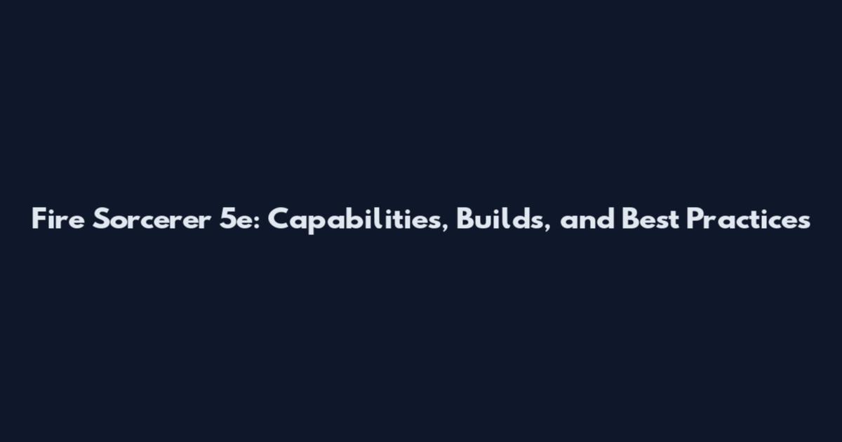 Fire Sorcerer 5e: Capabilities, Builds, and Best Practices
