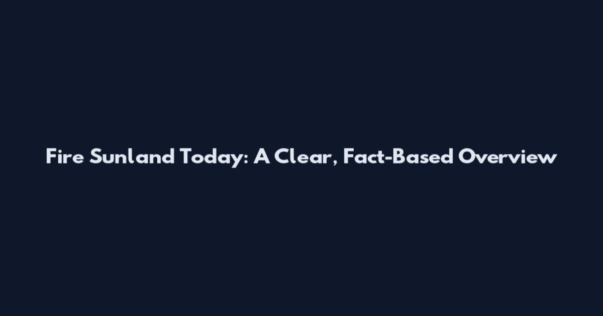 Fire Sunland Today: A Clear, Fact-Based Overview