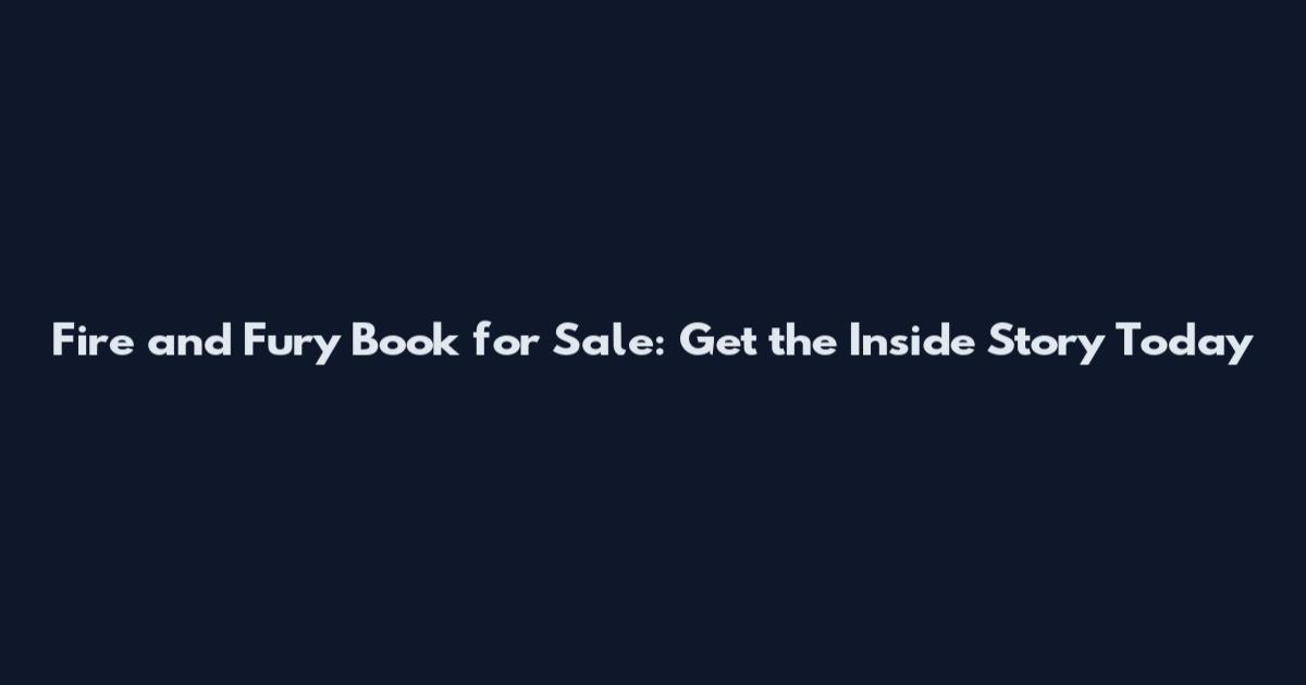 Fire and Fury Book for Sale: Get the Inside Story Today