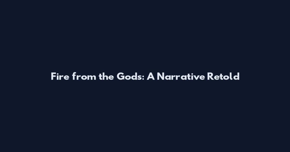 Fire from the Gods: A Narrative Retold