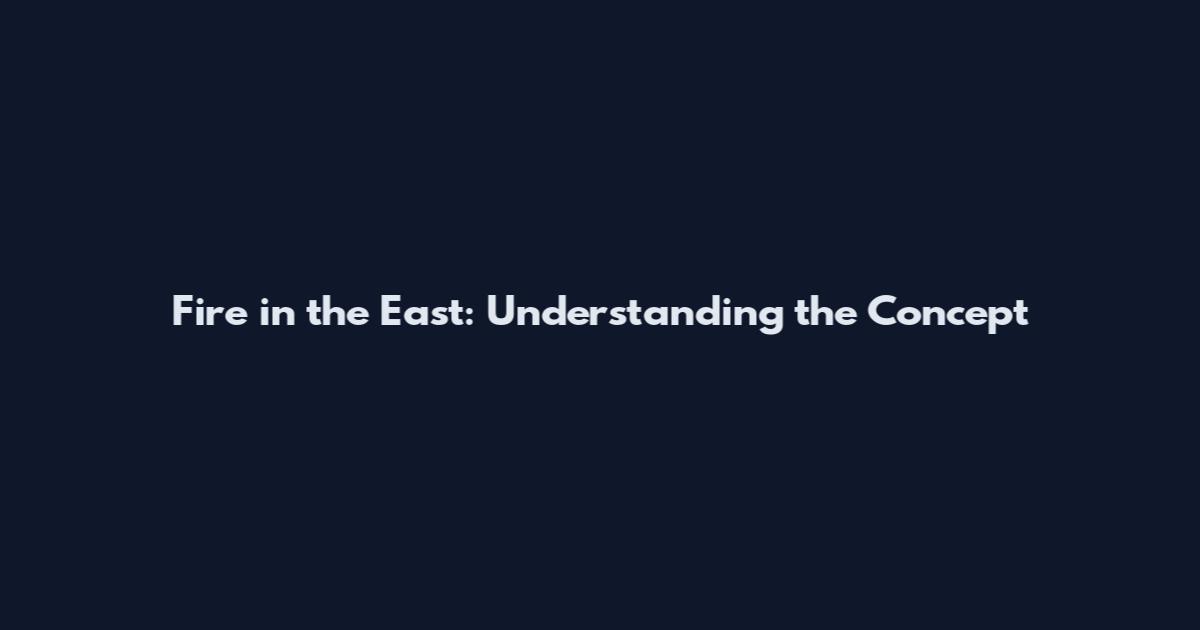 Fire in the East: Understanding the Concept