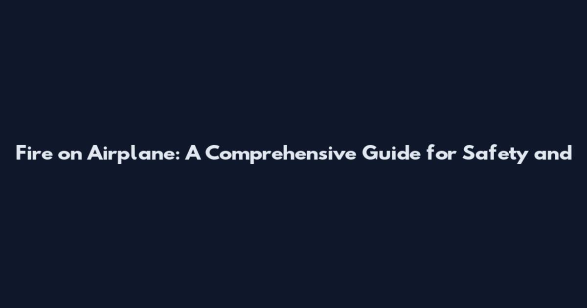 Fire on Airplane: A Comprehensive Guide for Safety and