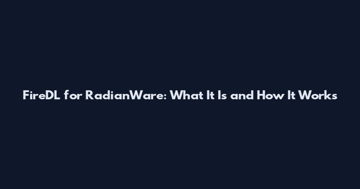 FireDL for RadianWare: What It Is and How It Works