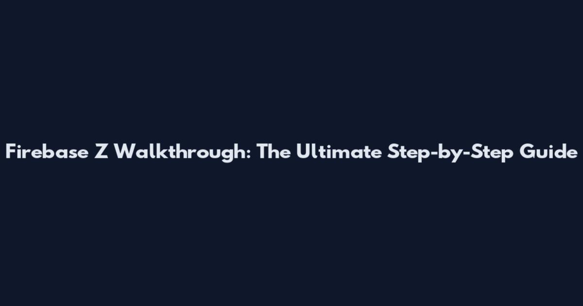 Firebase Z Walkthrough: The Ultimate Step-by-Step Guide