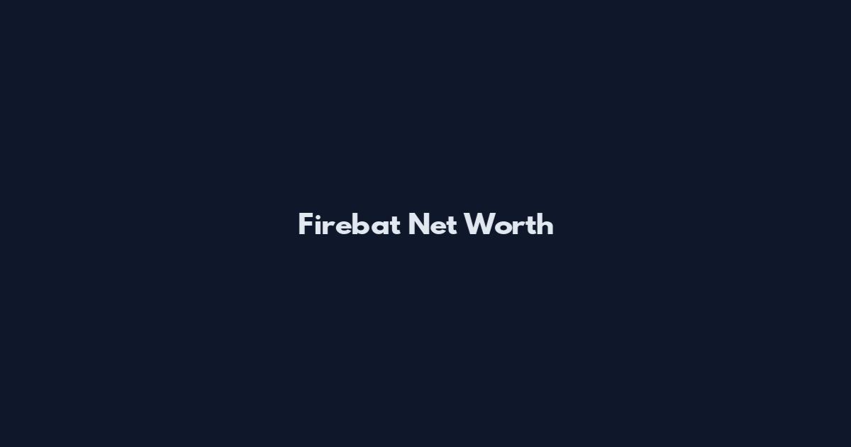 Firebat Net Worth