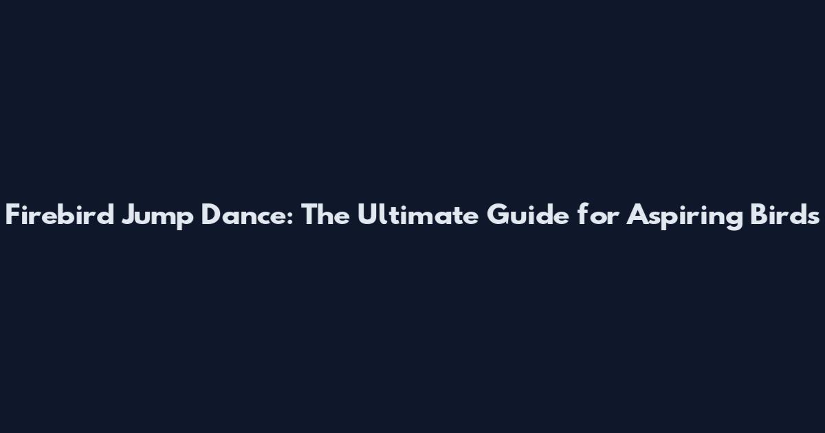 Firebird Jump Dance: The Ultimate Guide for Aspiring Birds