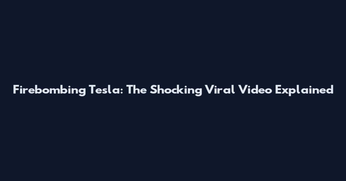 Firebombing Tesla: The Shocking Viral Video Explained