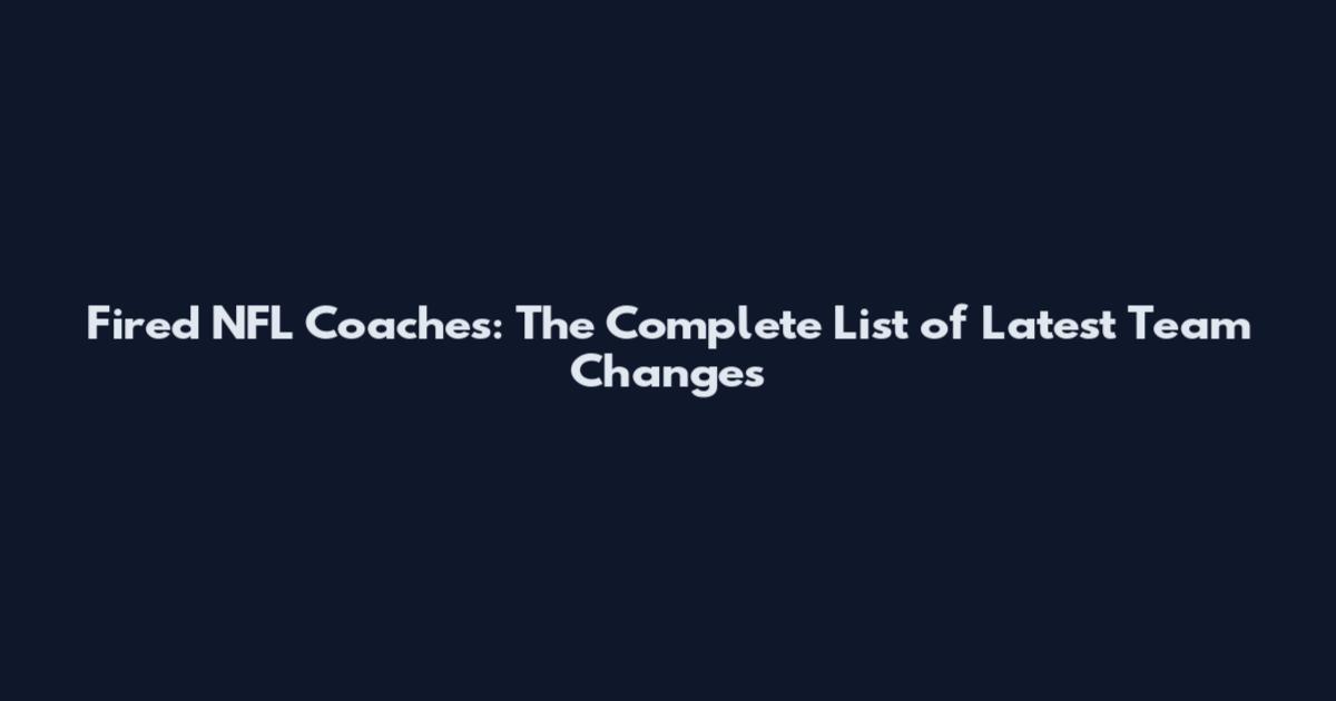 Fired NFL Coaches: The Complete List of Latest Team Changes