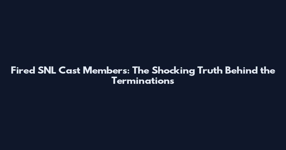 Fired SNL Cast Members: The Shocking Truth Behind the Terminations