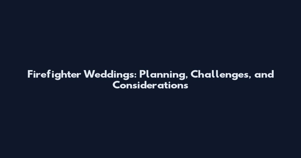 Firefighter Weddings: Planning, Challenges, and Considerations