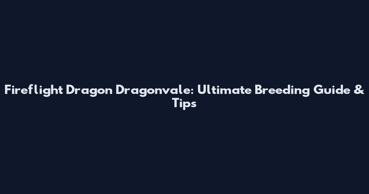 Fireflight Dragon Dragonvale: Ultimate Breeding Guide & Tips
