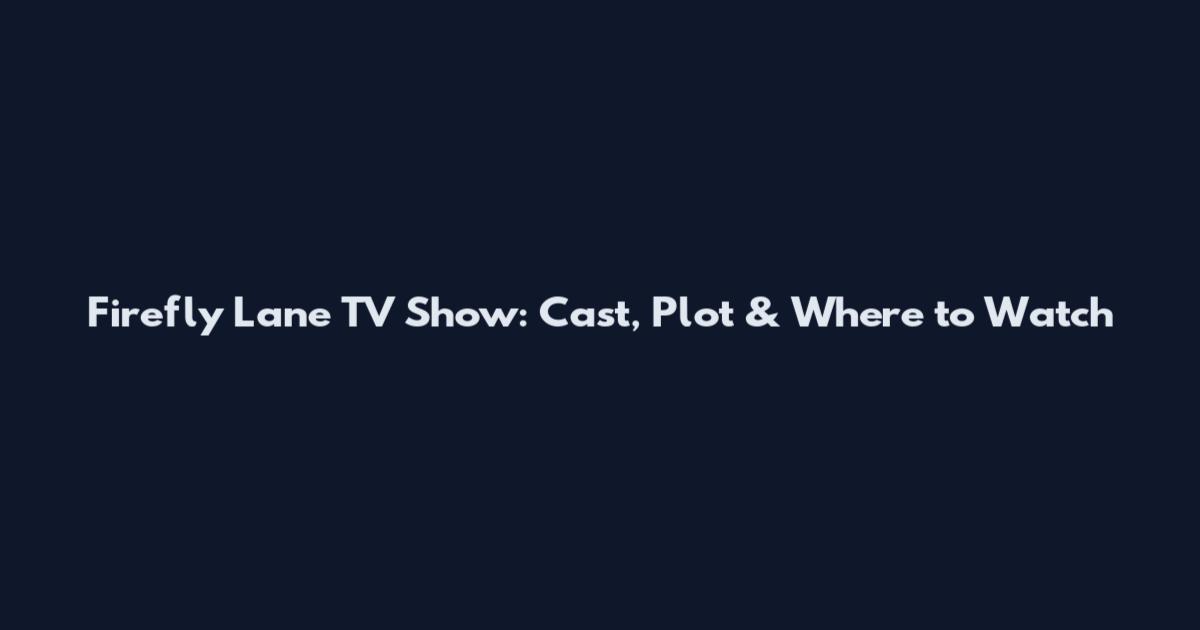 Firefly Lane TV Show: Cast, Plot & Where to Watch