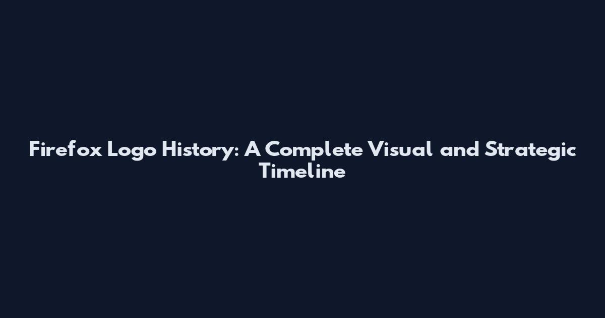 Firefox Logo History: A Complete Visual and Strategic Timeline