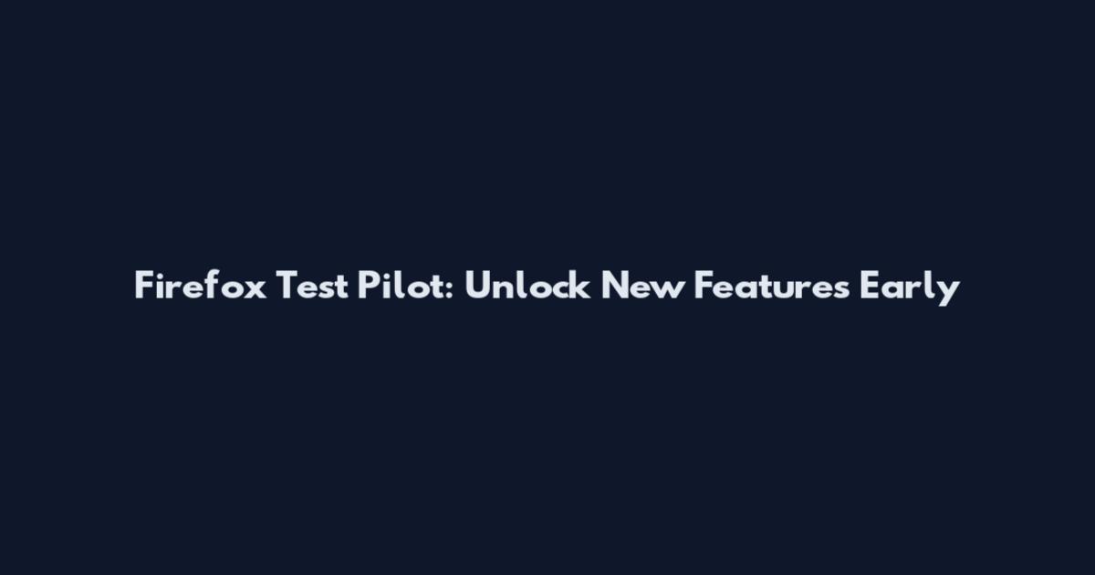 Firefox Test Pilot: Unlock New Features Early
