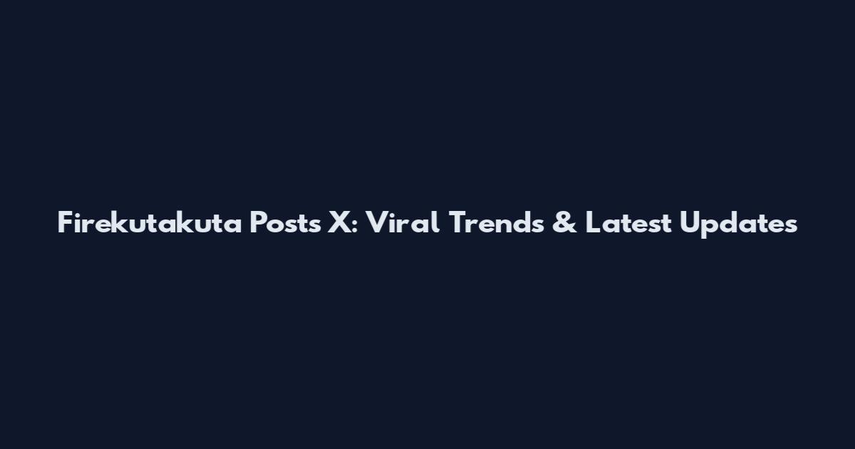 Firekutakuta Posts X: Viral Trends & Latest Updates