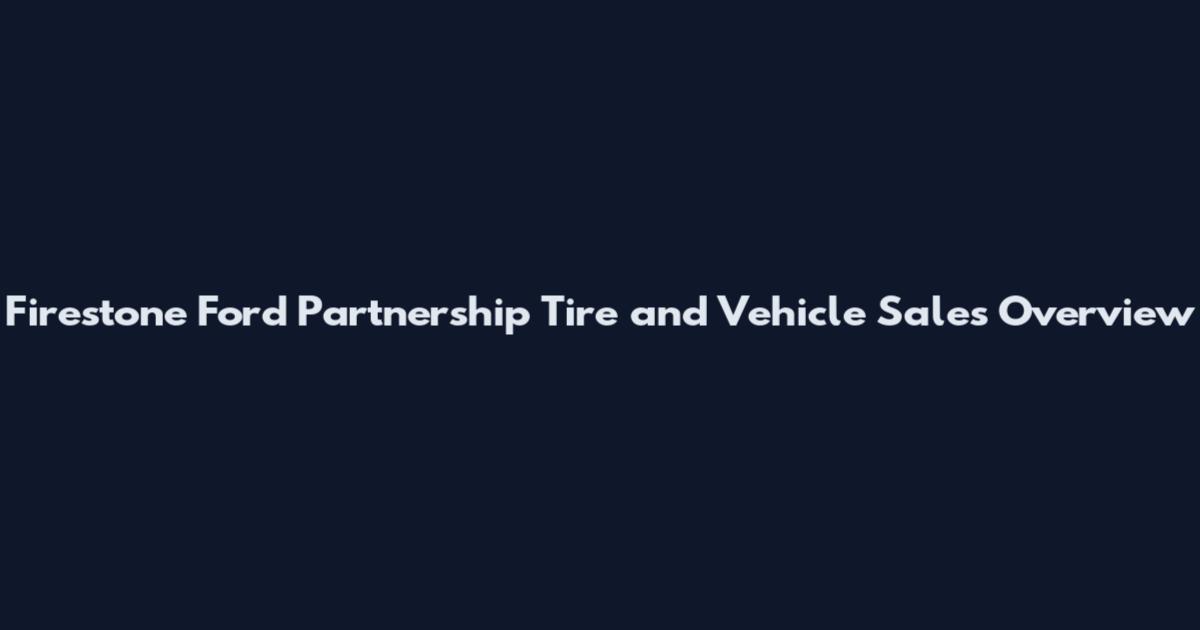 Firestone Ford Partnership Tire and Vehicle Sales Overview