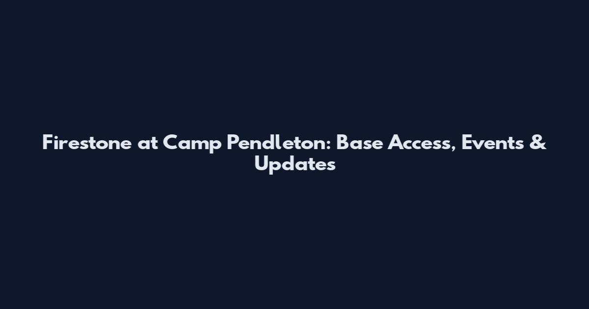 Firestone at Camp Pendleton: Base Access, Events & Updates