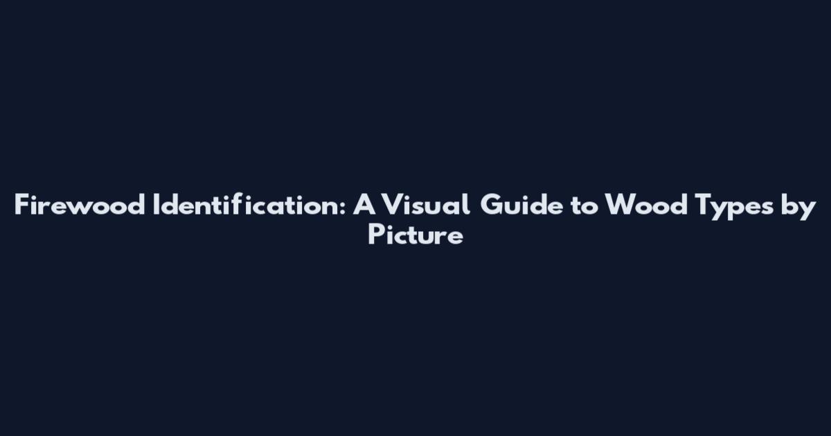 Firewood Identification: A Visual Guide to Wood Types by Picture
