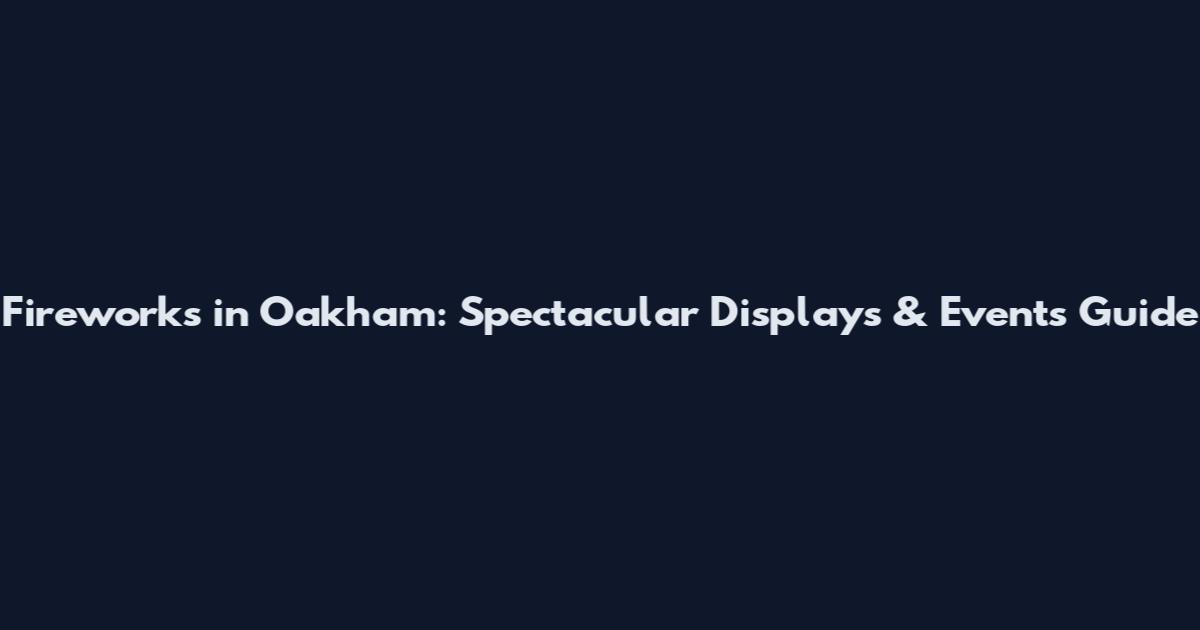 Fireworks in Oakham: Spectacular Displays & Events Guide