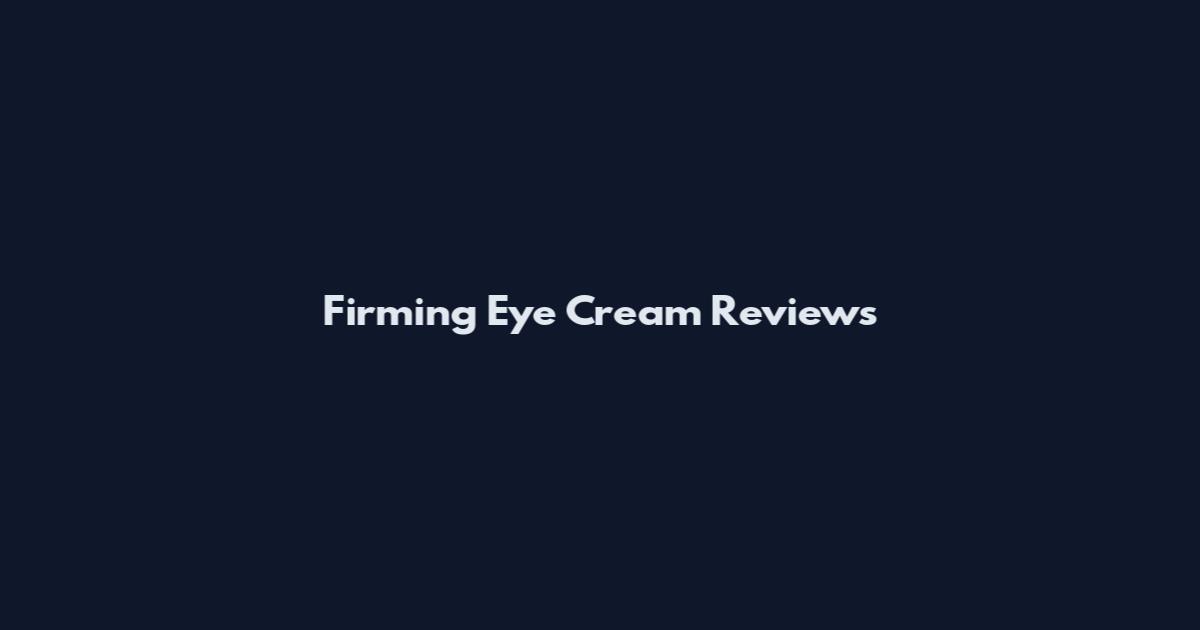 Firming Eye Cream Reviews