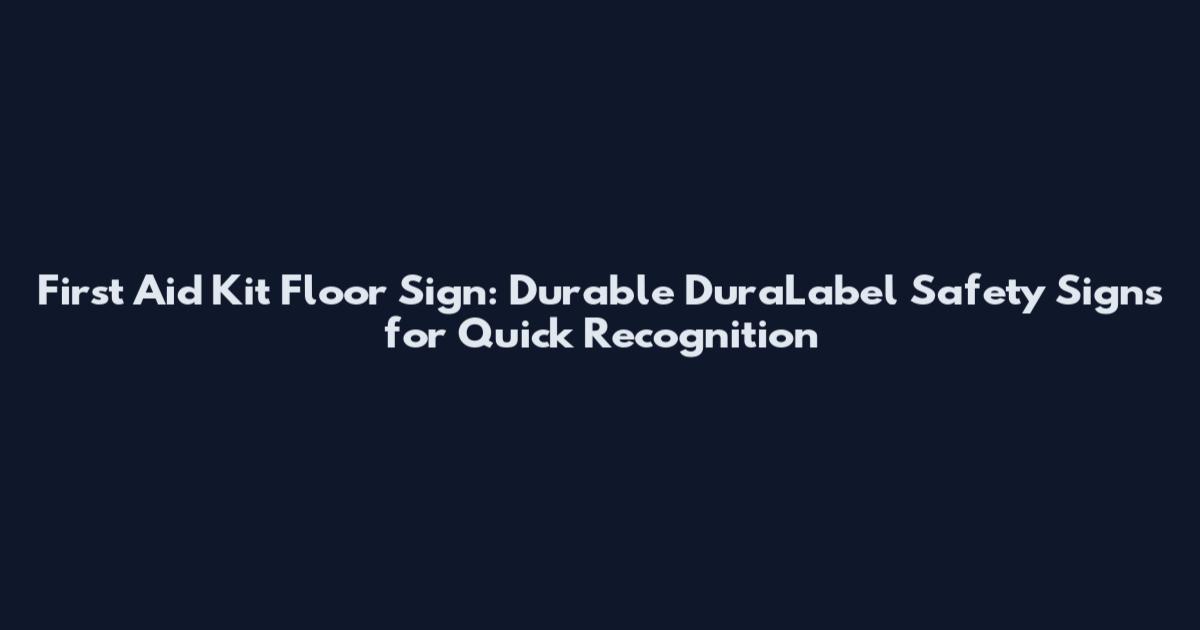 First Aid Kit Floor Sign: Durable DuraLabel Safety Signs for Quick Recognition