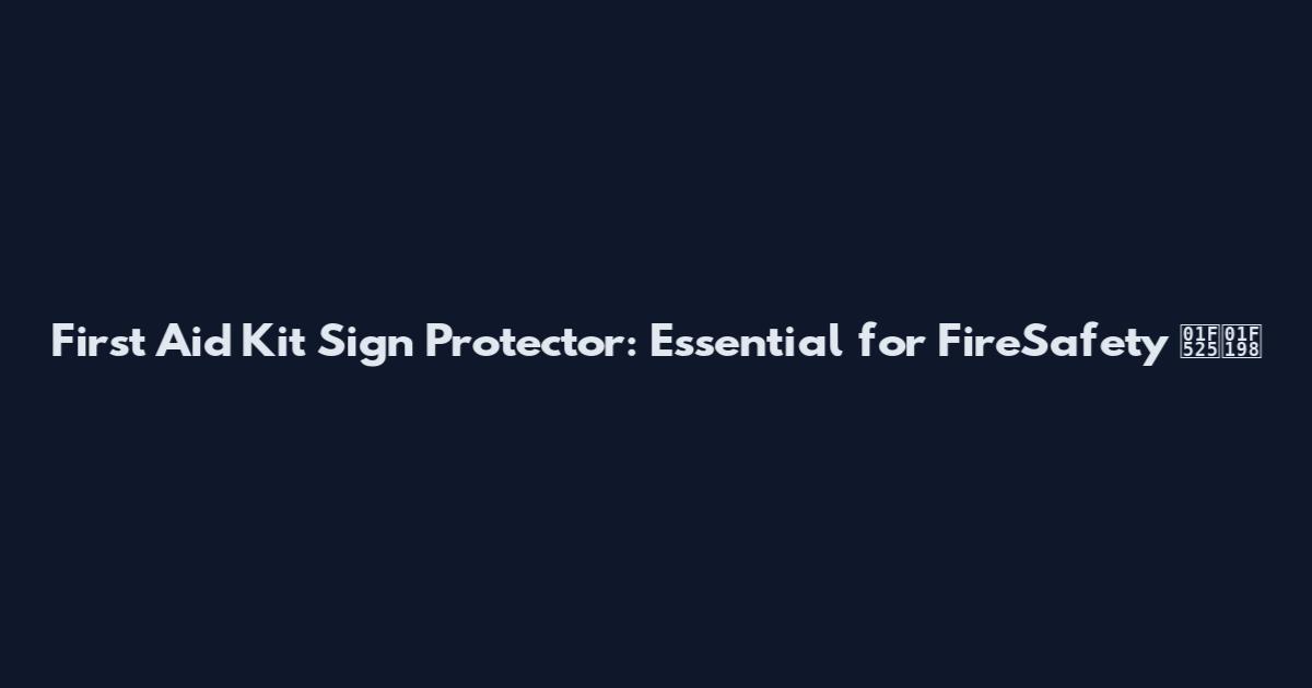 First Aid Kit Sign Protector: Essential for FireSafety 🔥🆘