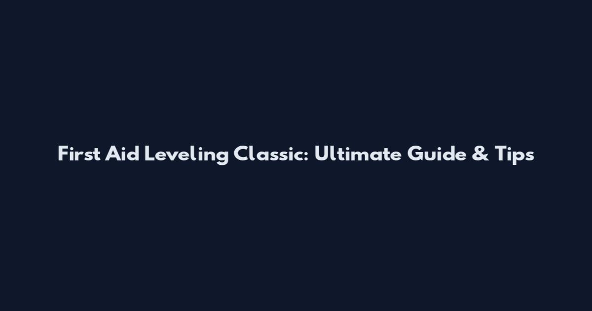 First Aid Leveling Classic: Ultimate Guide & Tips