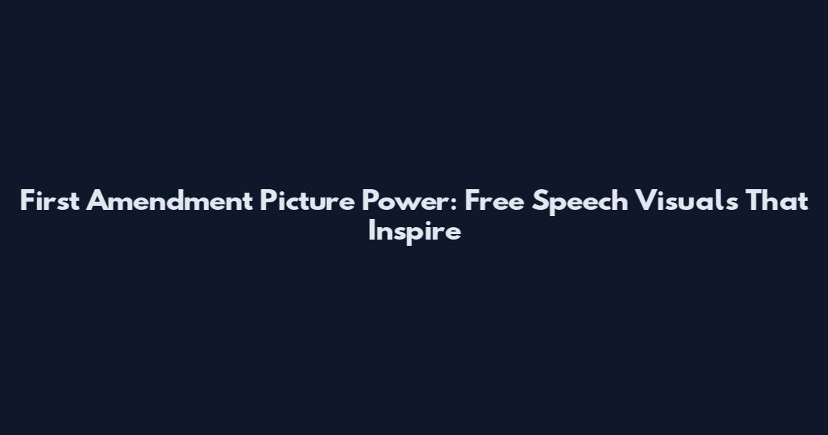 First Amendment Picture Power: Free Speech Visuals That Inspire