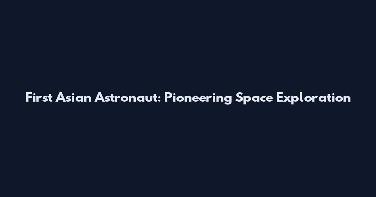 First Asian Astronaut: Pioneering Space Exploration