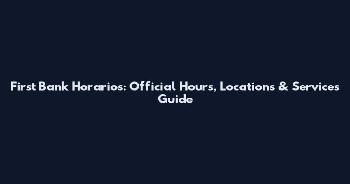 First Bank Horarios: Official Hours, Locations & Services Guide