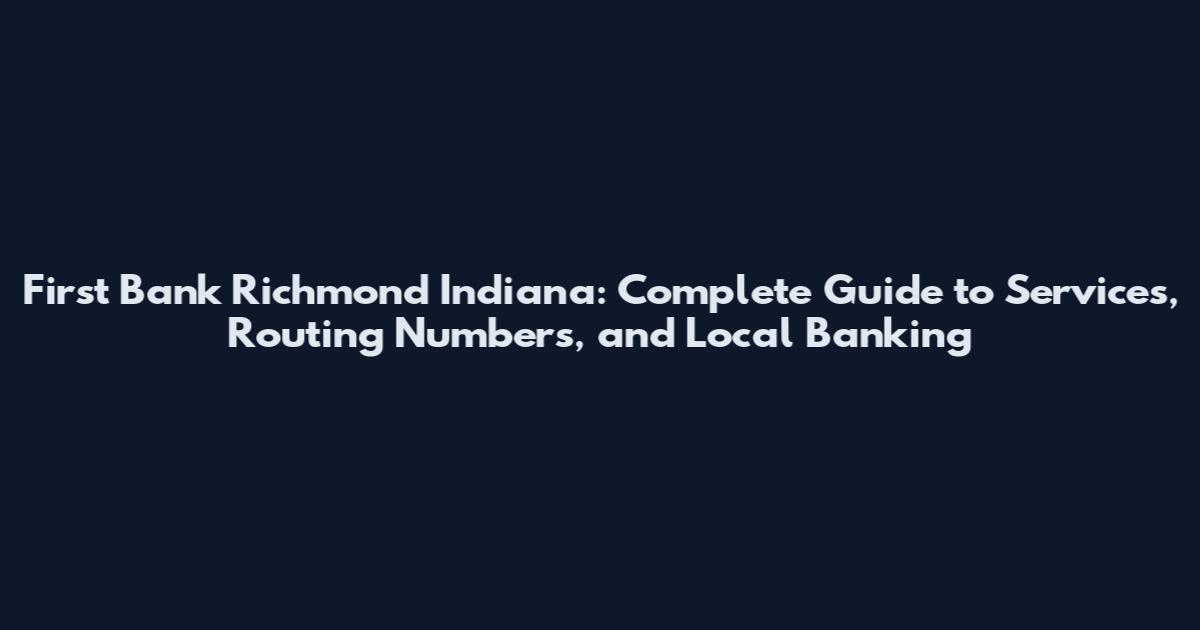First Bank Richmond Indiana: Complete Guide to Services, Routing Numbers, and Local Banking