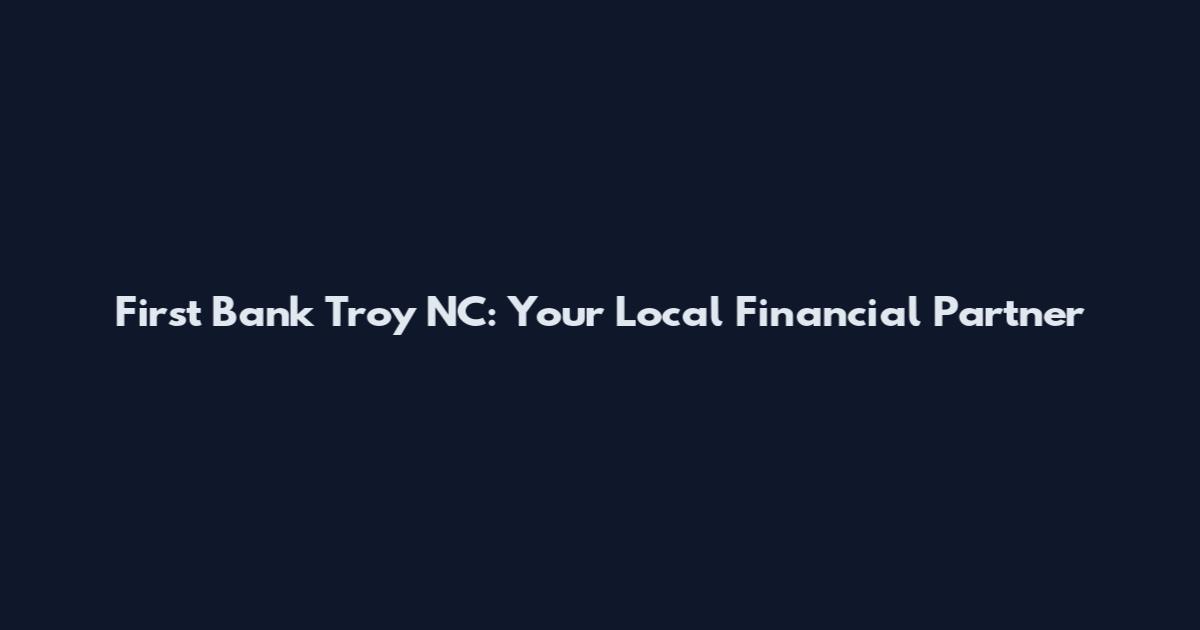 First Bank Troy NC: Your Local Financial Partner