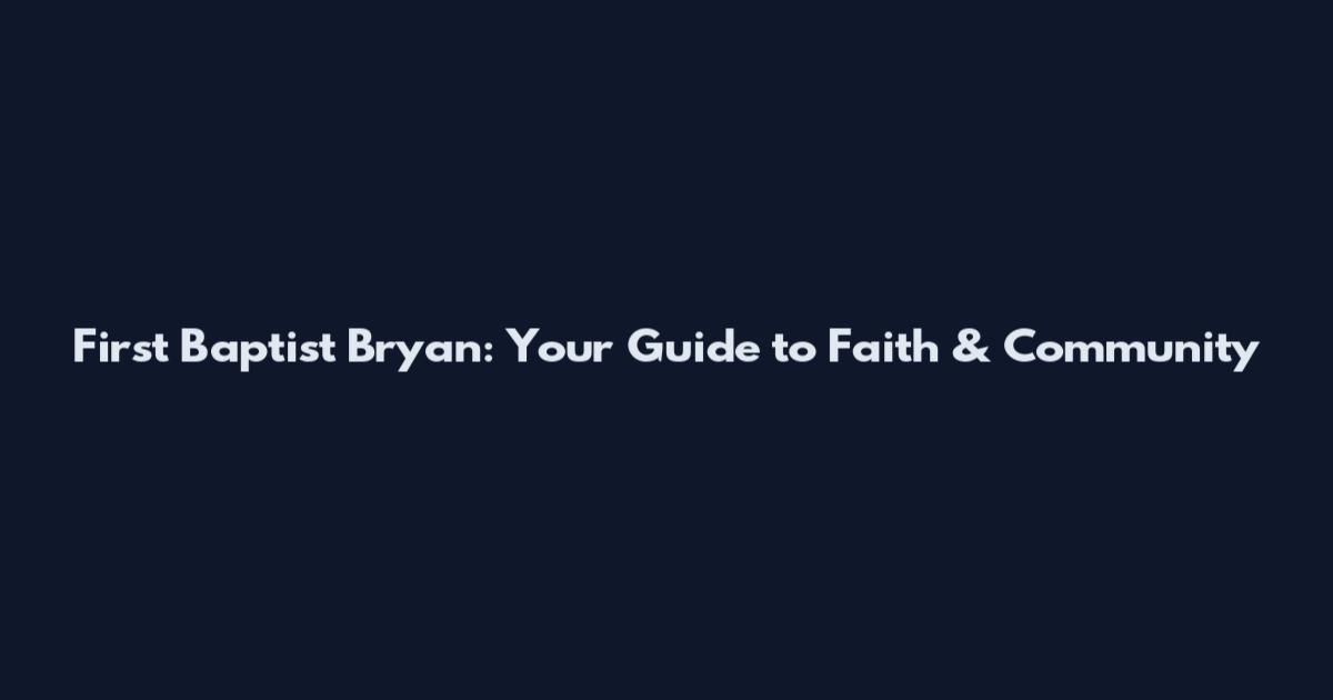 First Baptist Bryan: Your Guide to Faith & Community