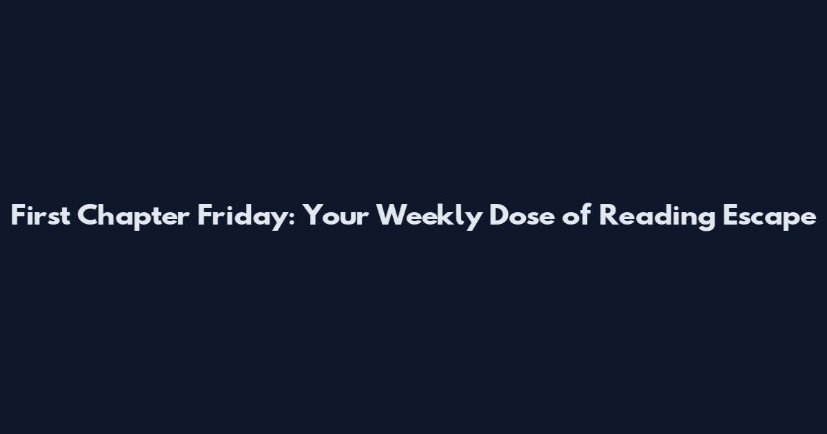 First Chapter Friday: Your Weekly Dose of Reading Escape