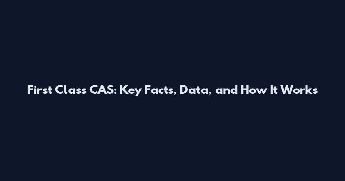 First Class CAS: Key Facts, Data, and How It Works