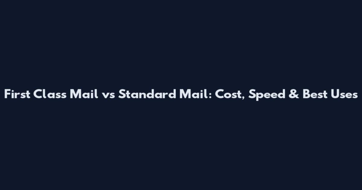 First Class Mail vs Standard Mail: Cost, Speed & Best Uses