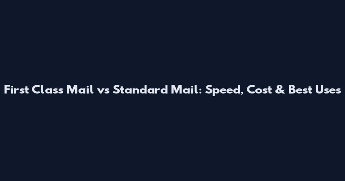 First Class Mail vs Standard Mail: Speed, Cost & Best Uses